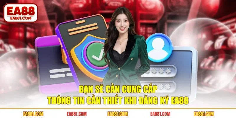 Bạn sẽ cần cung cấp thông tin cần thiết khi đăng ký EA88